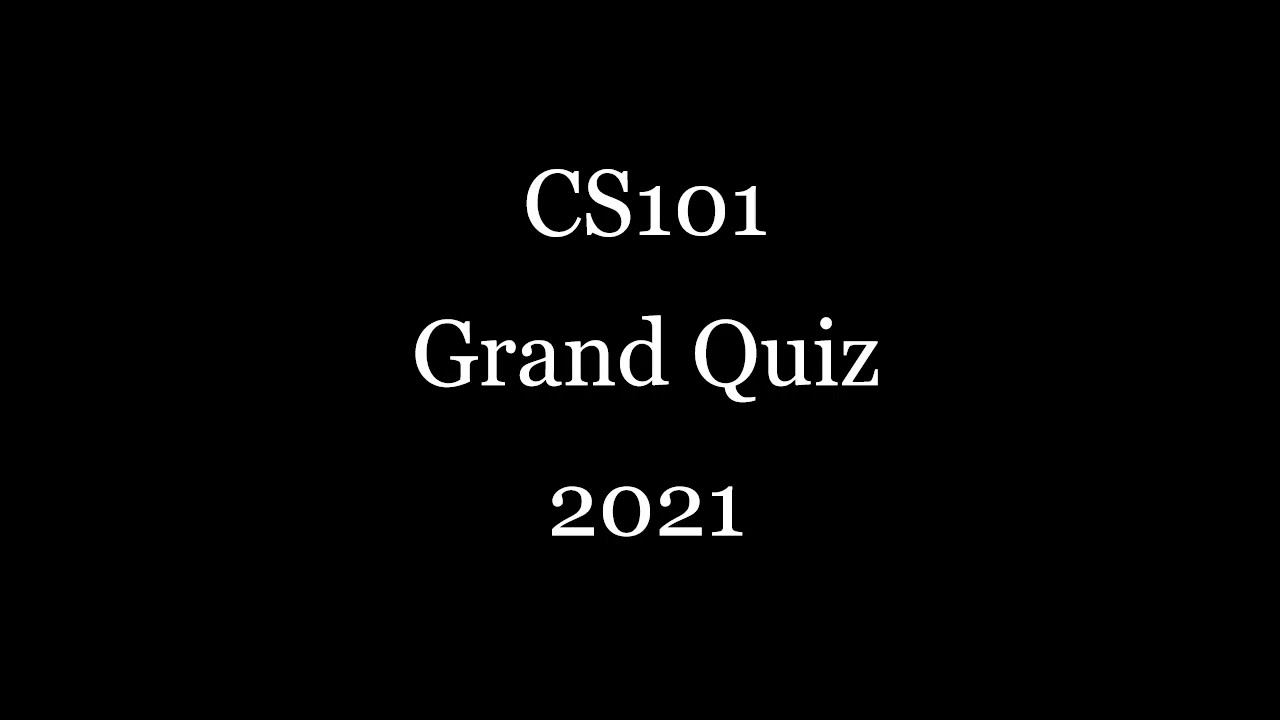 CS101 Grand Quiz 2021