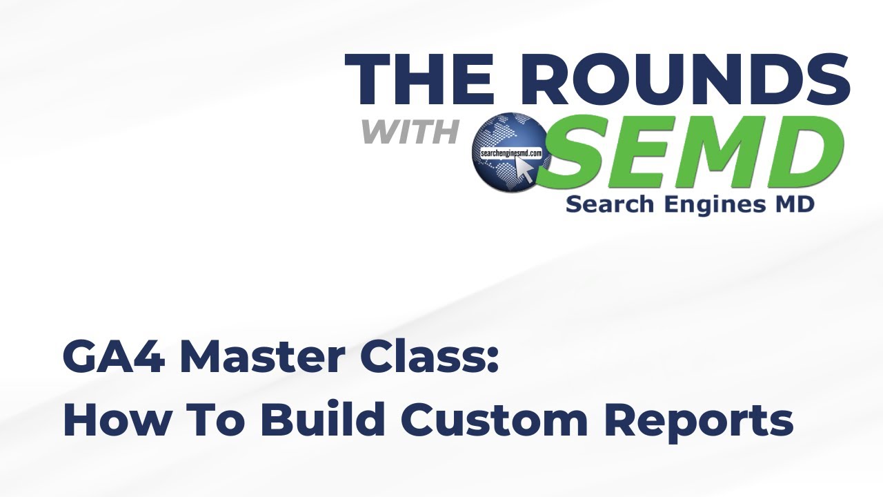 GA4 Master Class: How to Build Custom Reports