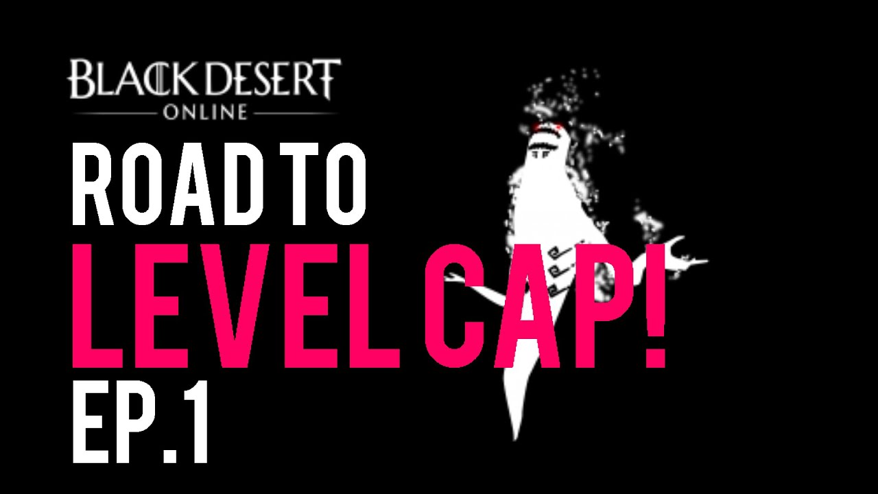 Black Desert - Road to Level Cap! - Ep.1