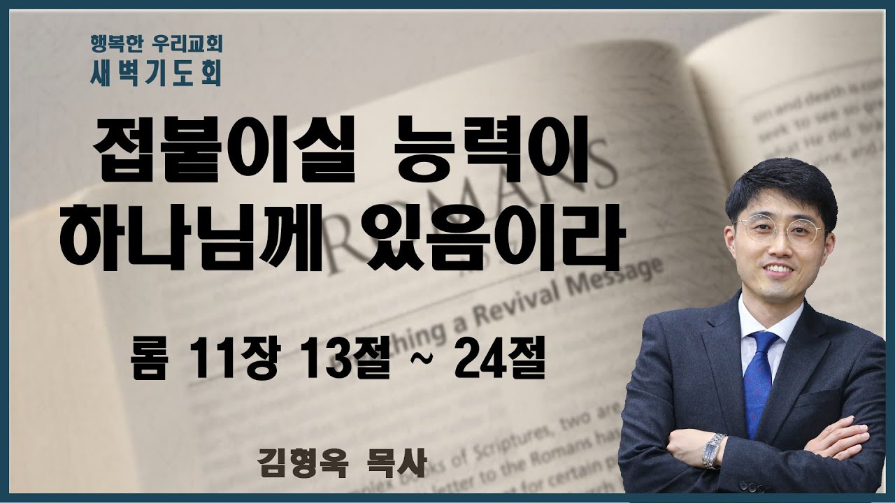 20230619 새벽 /  접붙이실 능력이 하나님께 있음이라 / 롬11장 13절-24절 / 김형욱목사