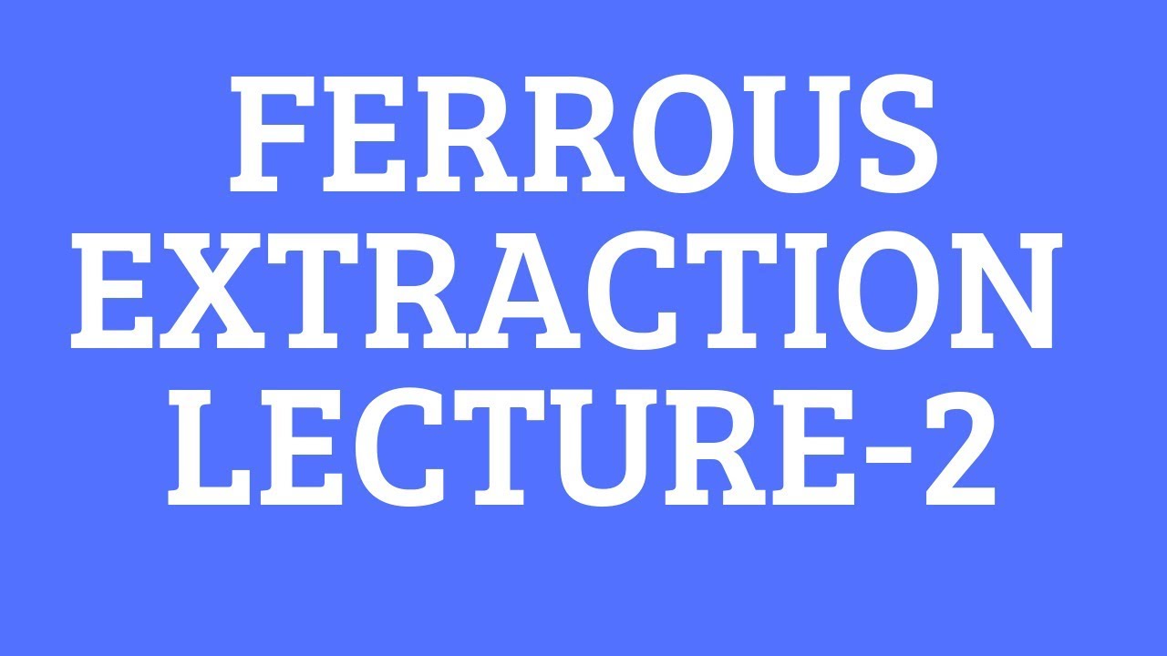 FERROUS EXTRACTION- IRON MAKING OVERVIEW- LECTURE2- EVERYTHING METALLURGY