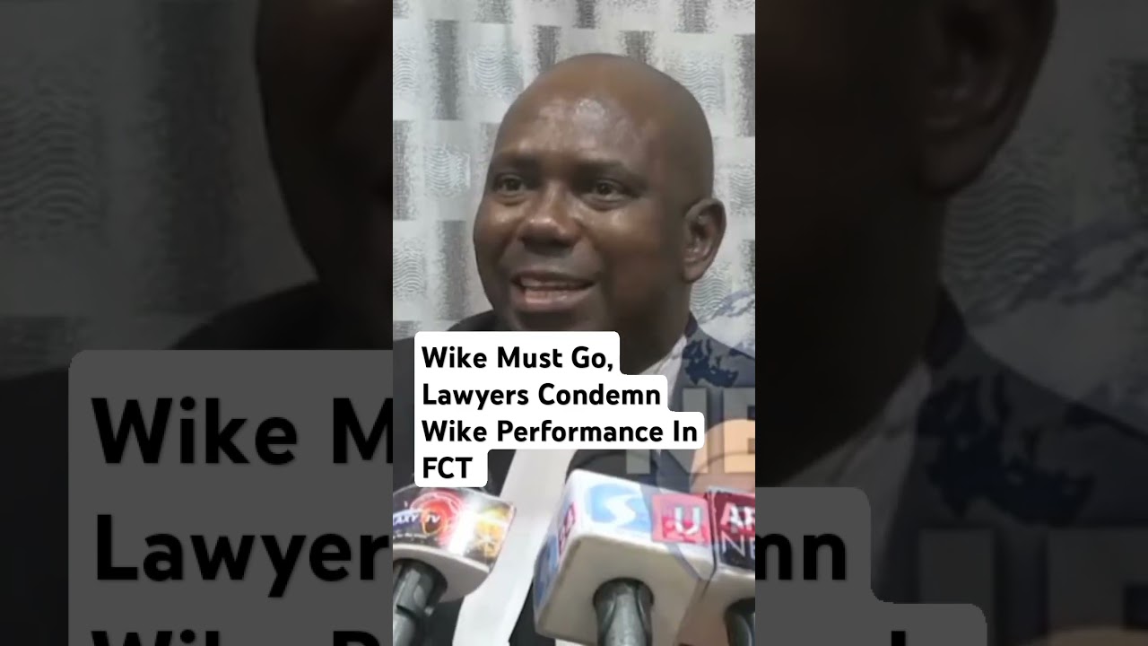 Wike Must Go, Lawyers Condemn Wike Performance In FCT