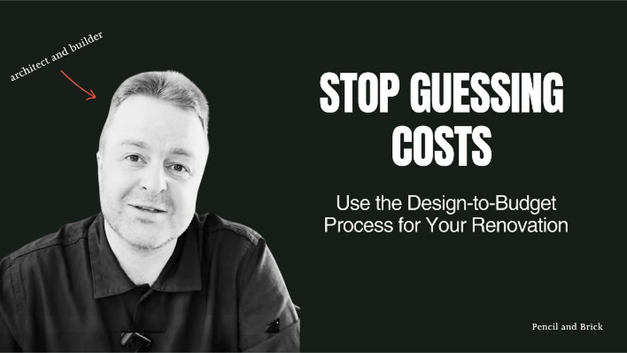 Stop Guessing Home Renovation Costs - Use a Design to Budget Process Instead