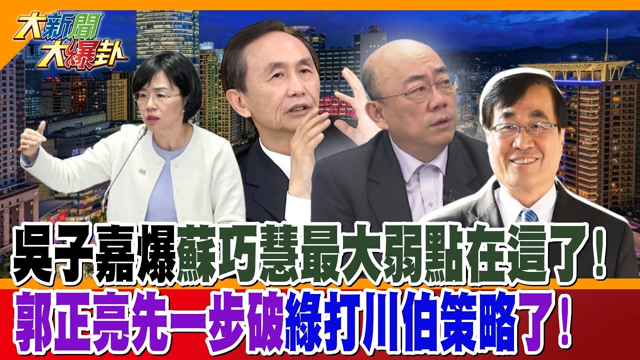 吳子嘉爆蘇巧慧最大弱點在這了!郭正亮先一步破綠打川伯策略了!【大新聞大爆卦】精華版4  @大新聞大爆卦HotNewsTalk