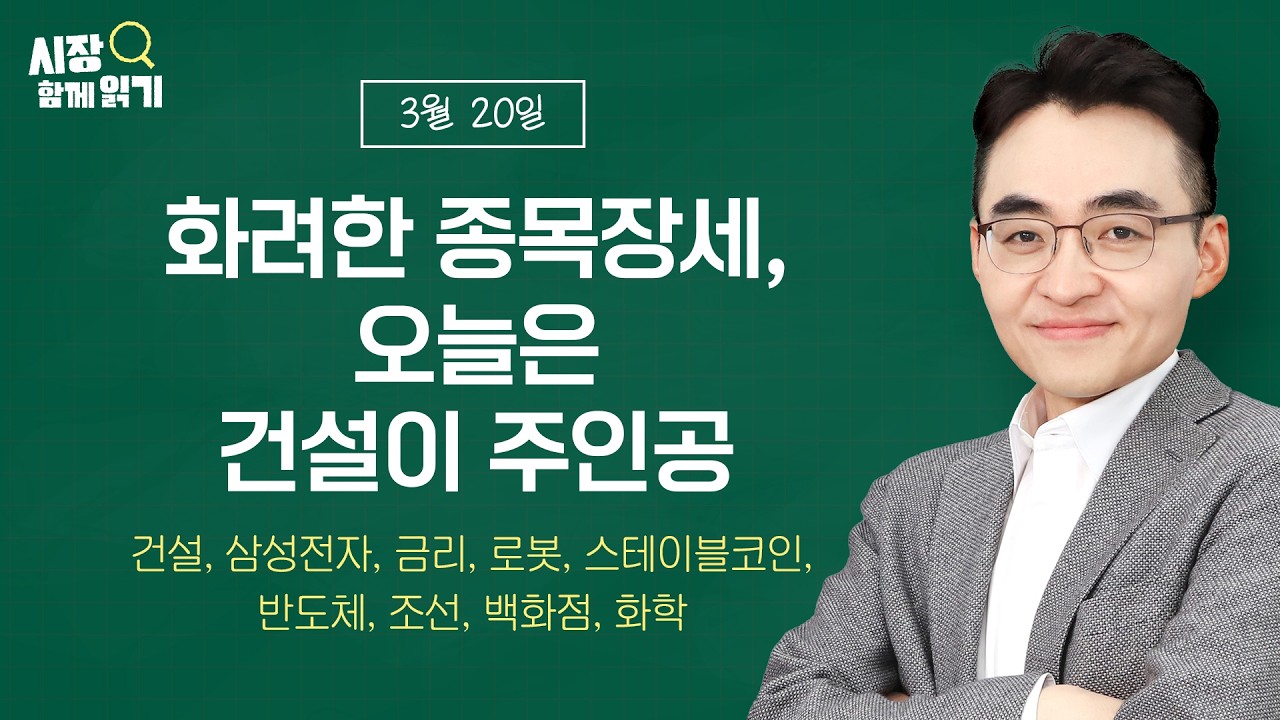 [시장함께읽기] 3월 20일, 화려한 종목장세, 오늘은 건설이 주인공(건설, 삼성전자, 금리, 로봇, 스테이블코인, 반도체, 조선, 백화점, 화학)