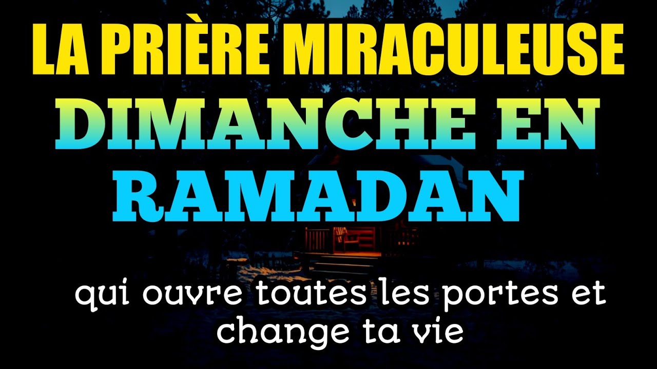 La prière miraculeuse du dimanche en Ramadan, qui ouvre toutes les portes et change ta vie.