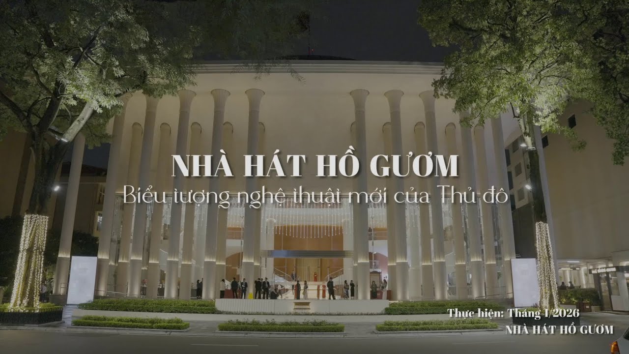 NHÀ HÁT HỒ GƯƠM - Biểu tượng nghệ thuật mới của Thủ đô