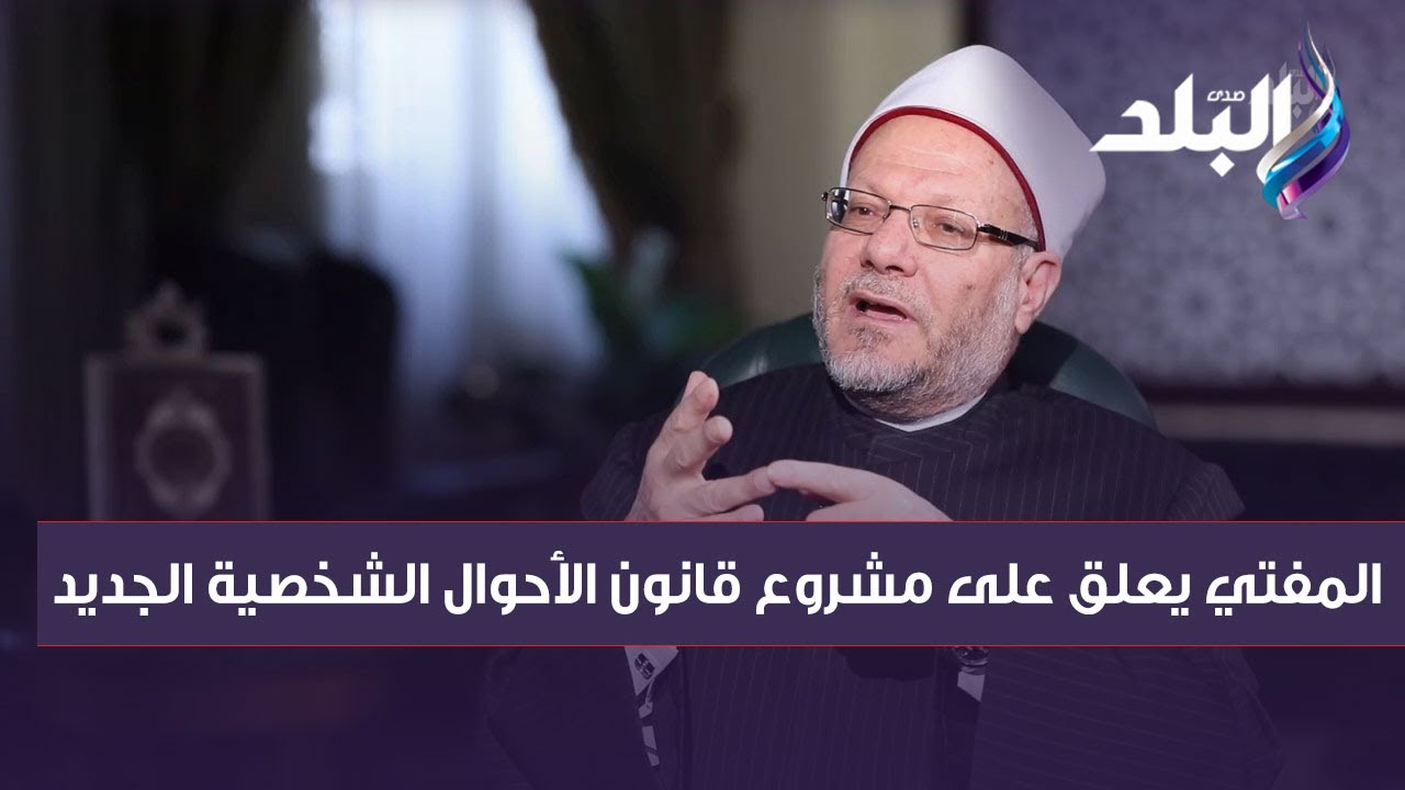 أول تعليق من مفتي الجمهورية حول مشروع قانون الأحوال الشخصية الجديد