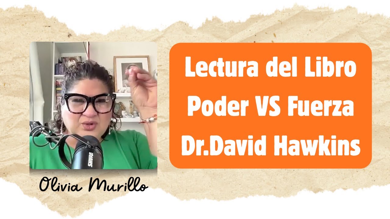 LECTURA PODER VS FUERZA DR.DAVID HAWKINS CON OLIVIA MURILLO