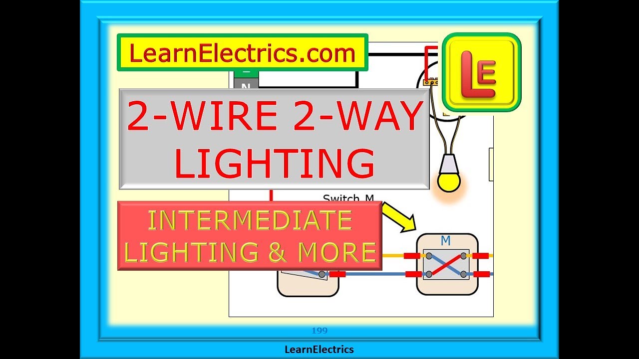 TWO WIRE - TWO WAY LIGHTING – INTERMEDIATE LIGHTING – 3 WAY AND 4 WAY – SWITCH POSITIONS AND MORE