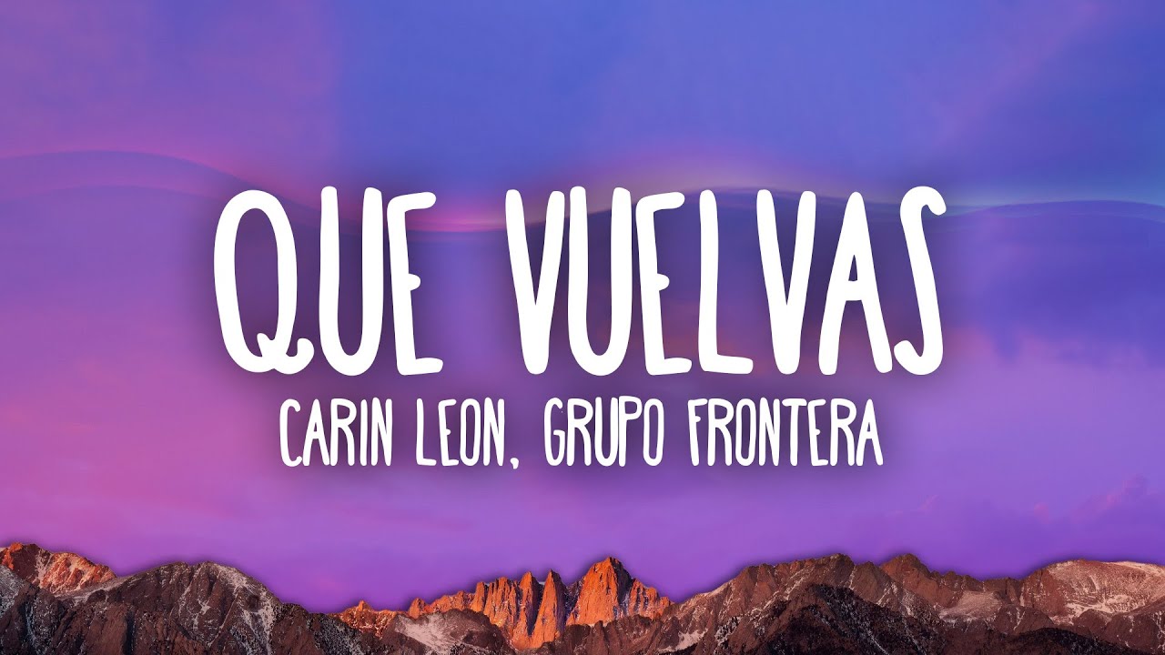 Carin Leon x Grupo Frontera - Que Vuelvas