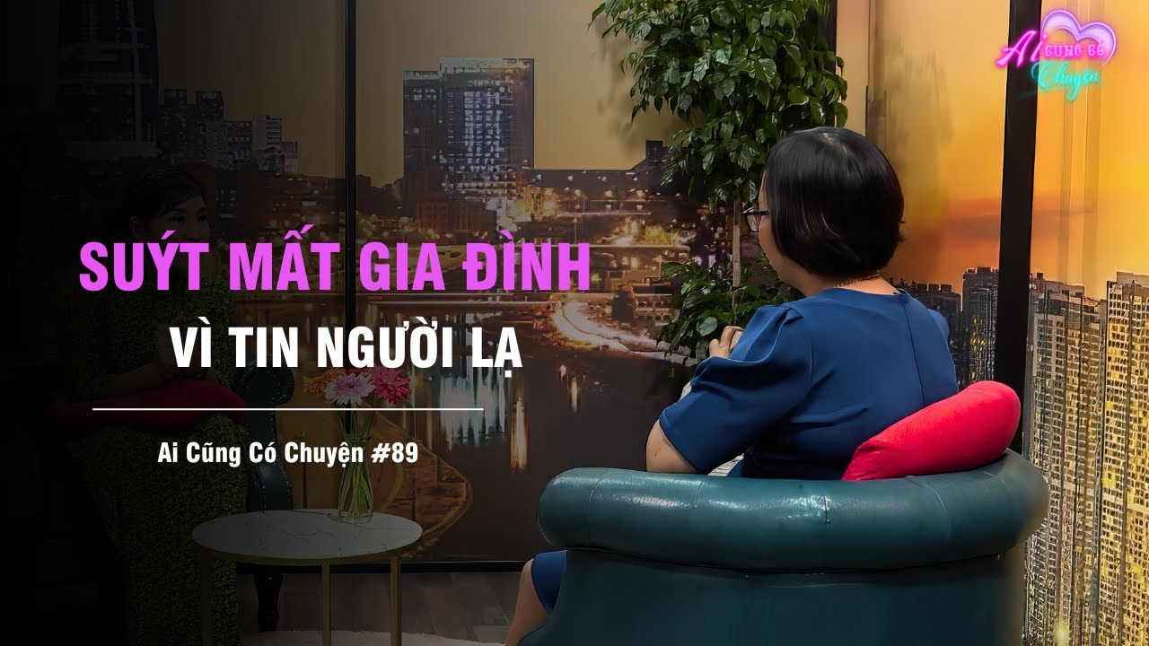 Đưa hết tiền cho người lạ qua mạng, cô gái suýt đánh mất gia đình |Ai Cũng Có Chuyện #89 | Tô Nhi A
