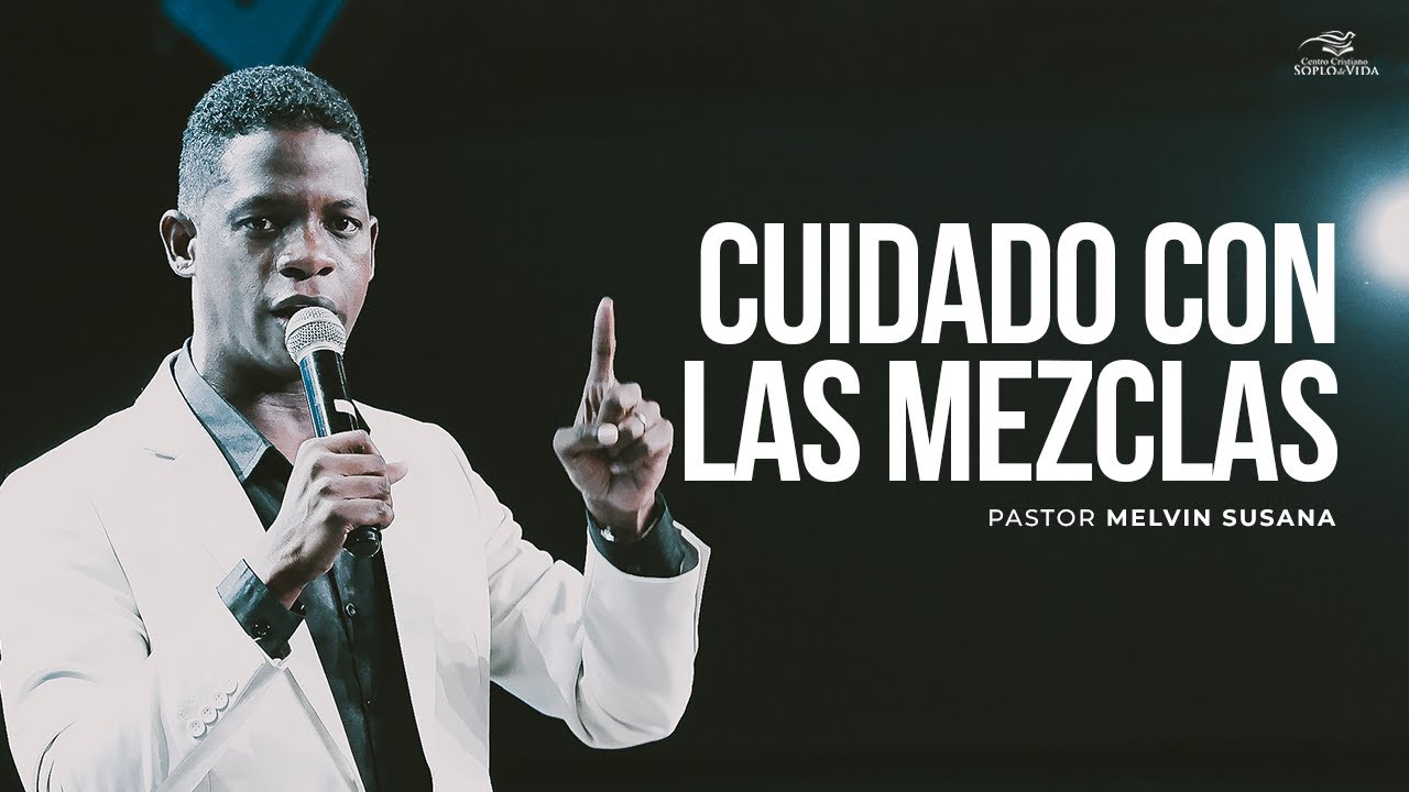 CUIDADO CON LAS MEZCLAS - Pastor Melvin Susana