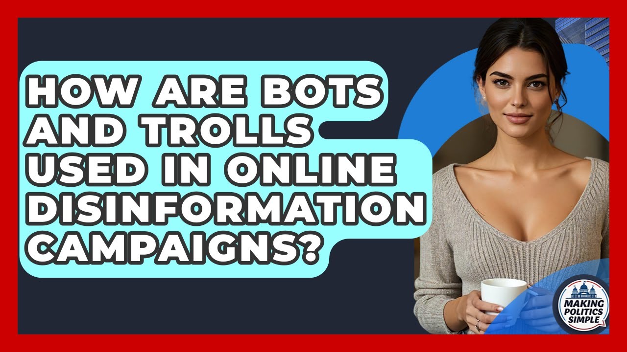 How Are Bots And Trolls Used In Online Disinformation Campaigns? - Making Politics Simple