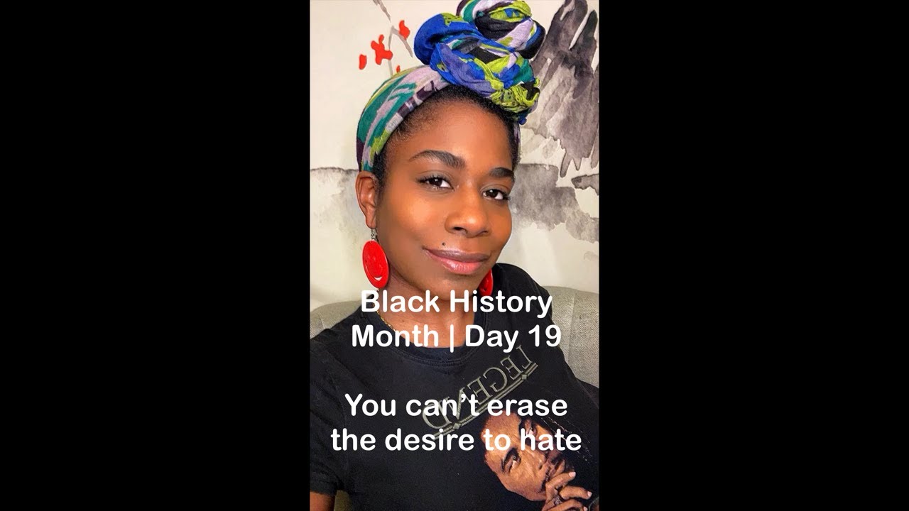 Black History Month | Day 19 : You can’t erase the desire to hate
