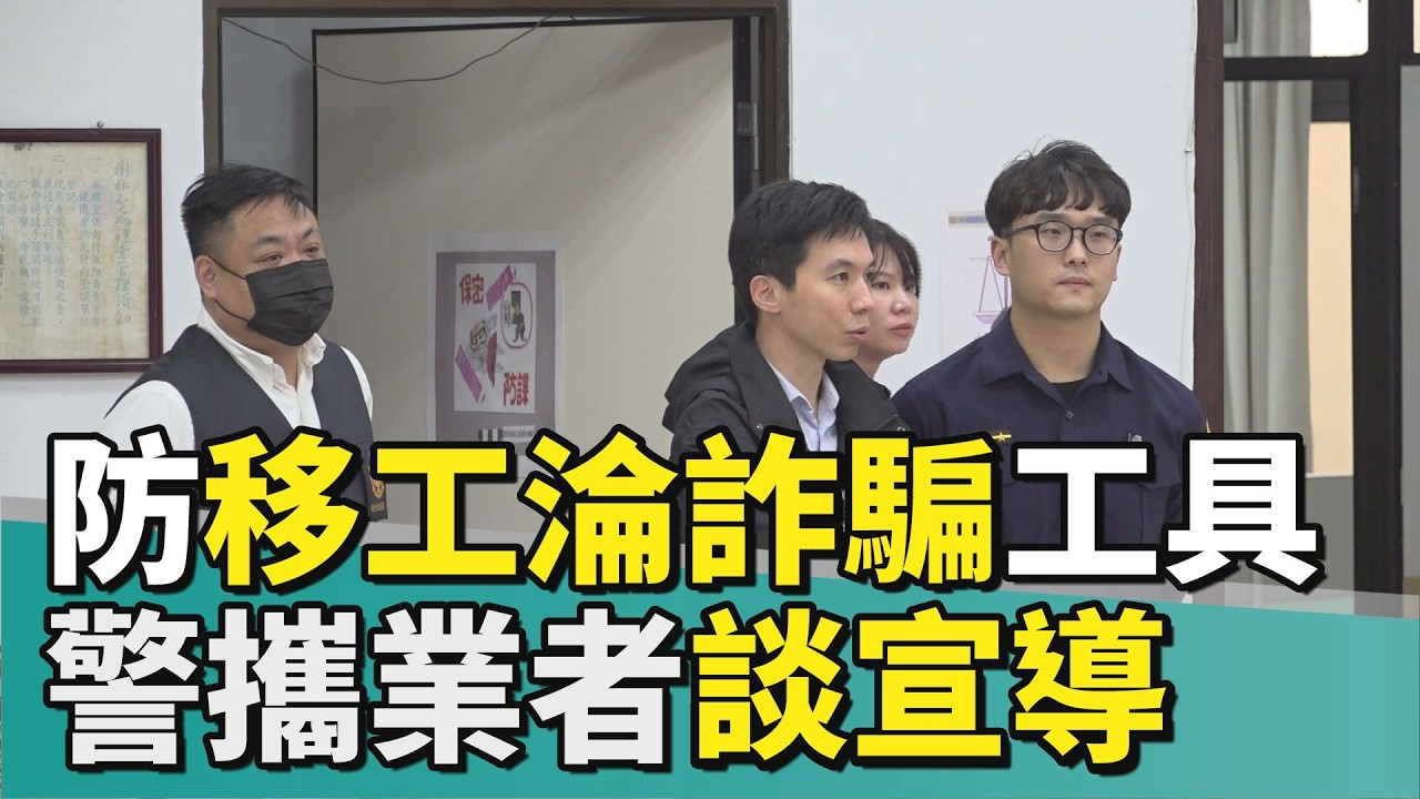 詐騙人頭 防詐宣導|防移工淪詐騙工具 警攜業者仲介談強化宣導