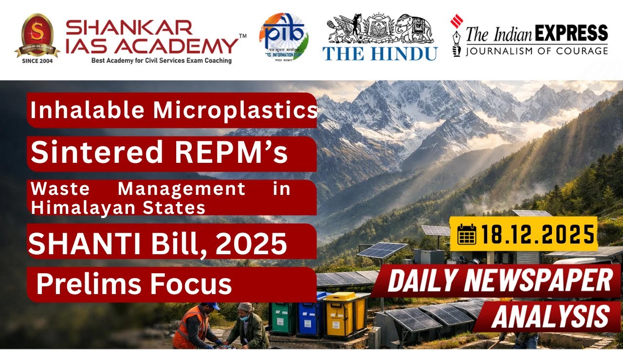 UPSC Current Affairs 18 Dec 2025 | Microplastics, REPMs, Himalayan Waste, SHANTI Bill