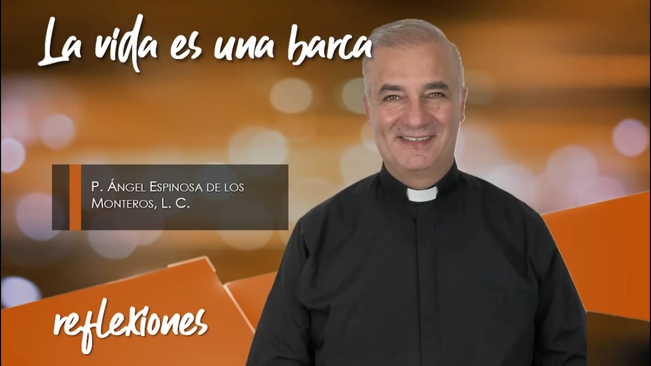 La vida es una barca - Padre Ángel Espinosa de los Monteros
