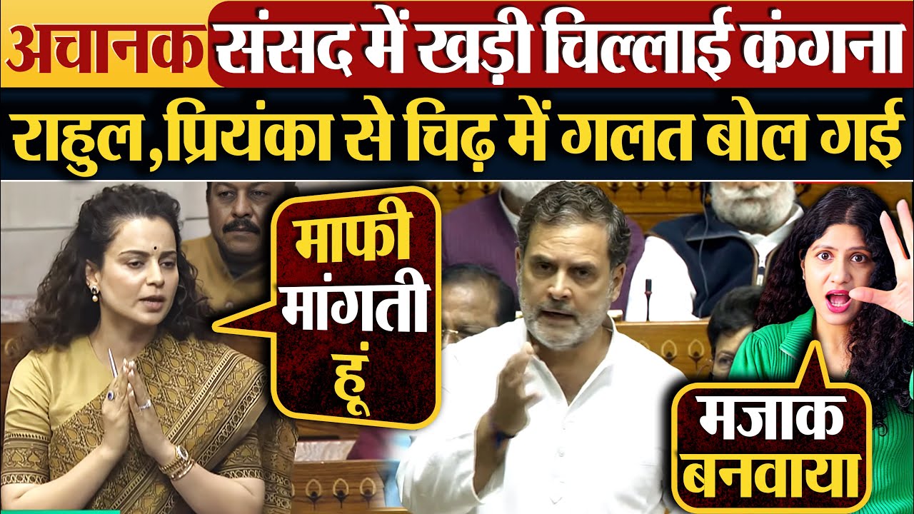 अचानक संसद में खड़ी चिल्लाई Kangana | Rahul, Priyanka से चिढ़ में गलत बोल गई