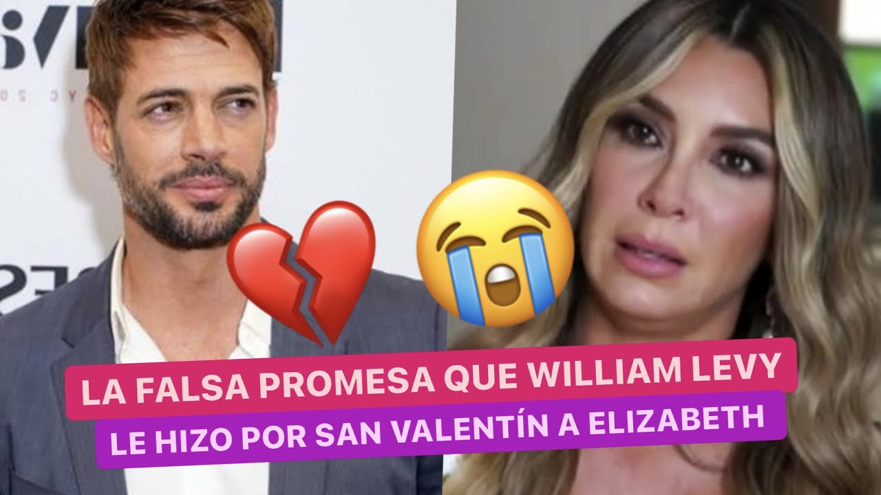 💔La FALSA promesa que WILLIAM LEVY le hizo en San Valentín💝 a ELIZABETH GUTIÉRREZ 😭