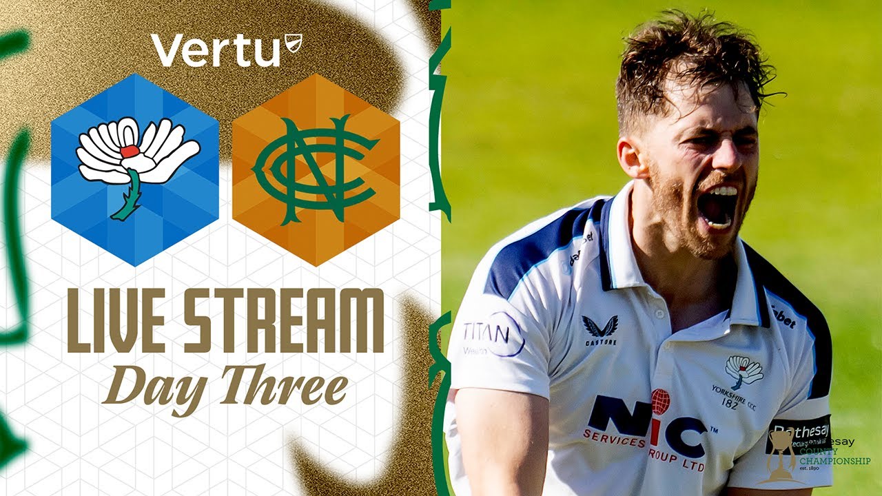 Vertu Live Stream - Yorkshire v Nottinghamshire - Rothesay County Championship - Day Three