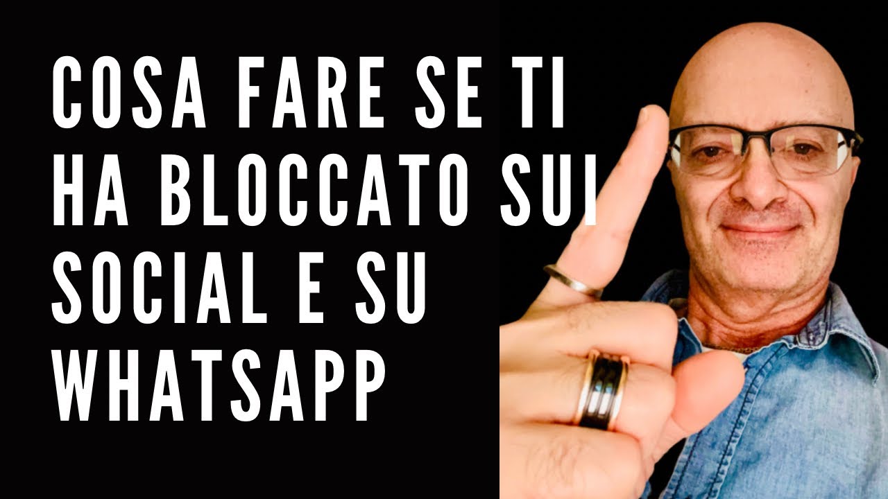 COSA FARE SE TI HA BLOCCATO SUI SOCIAL E SU WHATSAPP