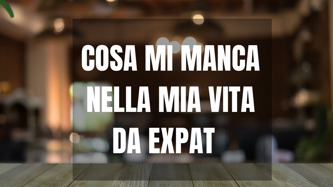 Cosa mi manca nella mia vita da EXPAT