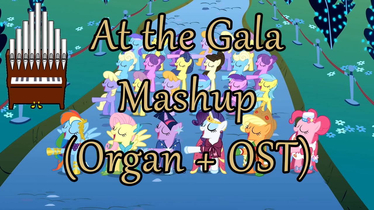 At the Gala (MLP:FiM) Organ + OST Mashup