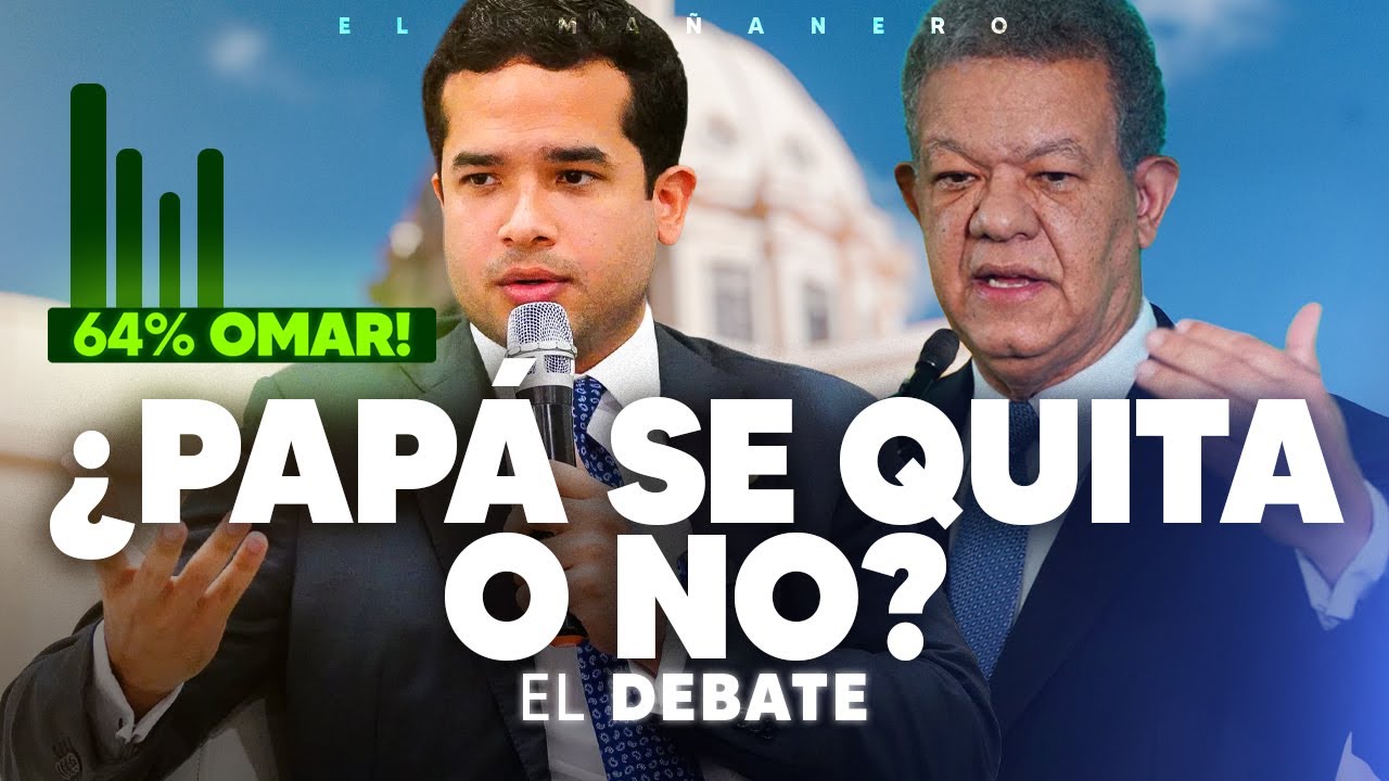 ¿Debe Leonel Fernández darle paso a Omar como presidente? - El Debate