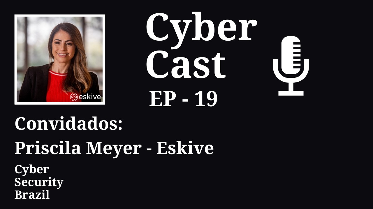 Cyber Cast - EP19 - Priscila Meyer - Eskive