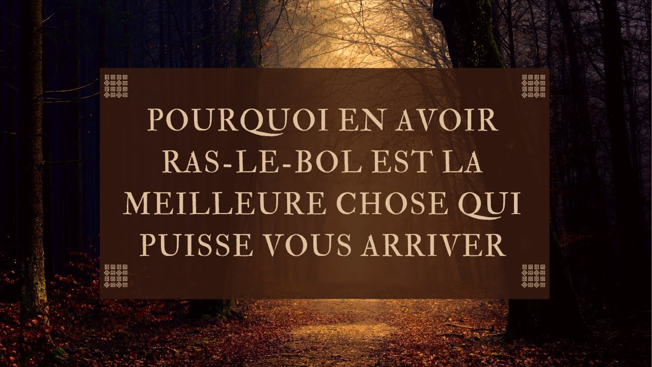 Pourquoi en avoir ras-le-bol est la meilleure chose qui puisse vous arriver...