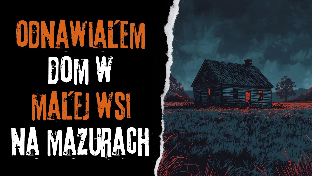 Odnawiałem dom w małej wsi na Mazurach - CreepyPasta Autorska (PL)
