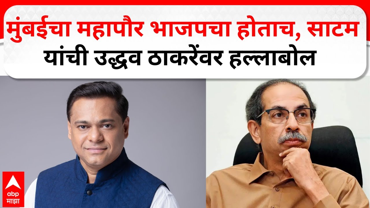Amit Satam Mumbai : मुंबईचा महापौर भाजपचा होताच, सामट यांची उद्धव ठाकरेंवर हल्लाबोल