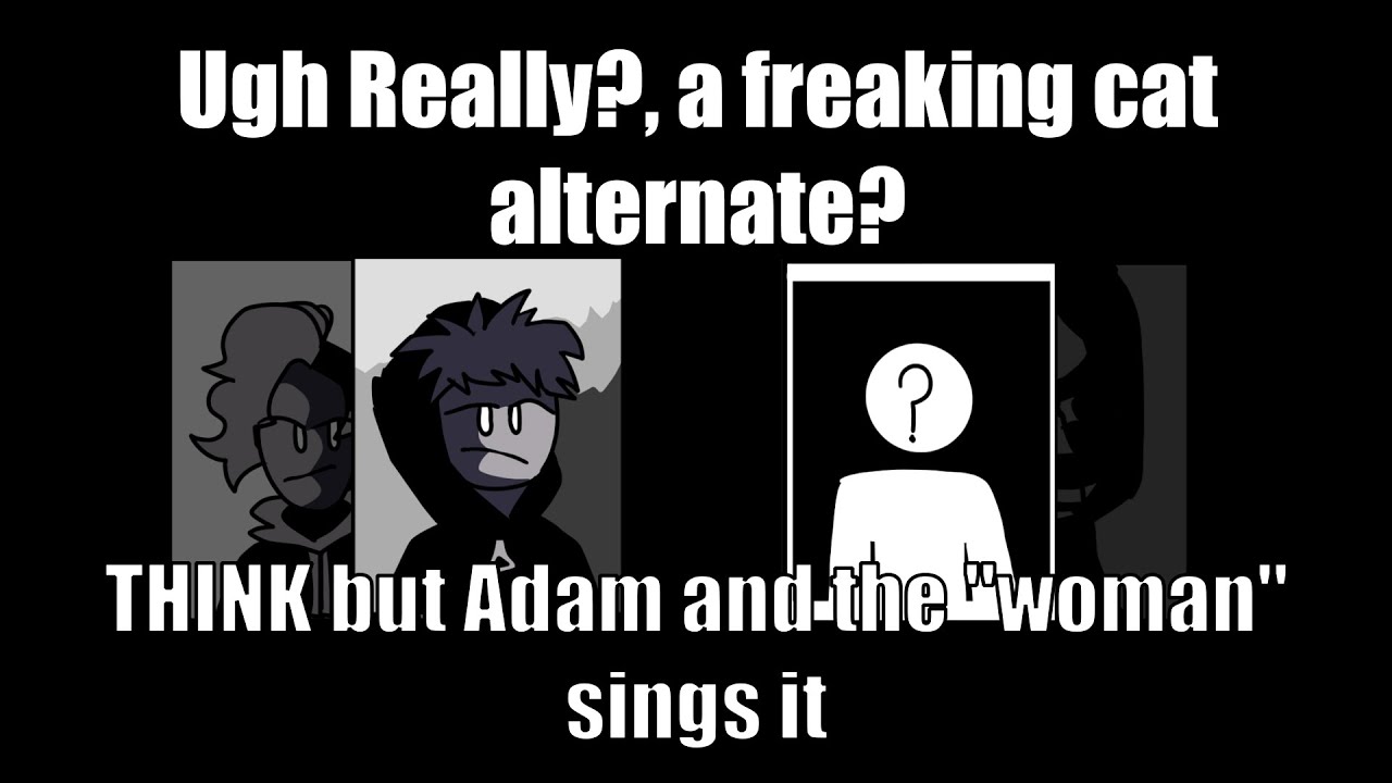 Ugh Really?, a freaking cat alternate | THINK but Adam and the 