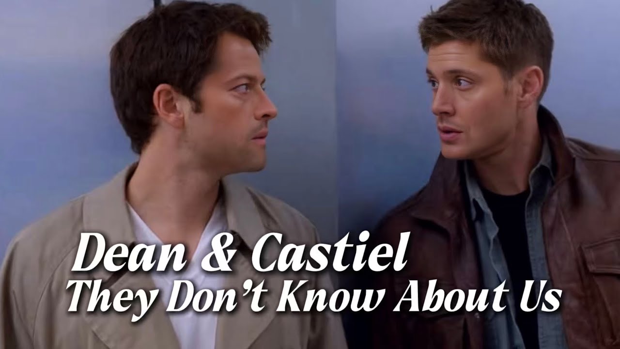 Dean & Castiel || They Don’t Know About Us ||