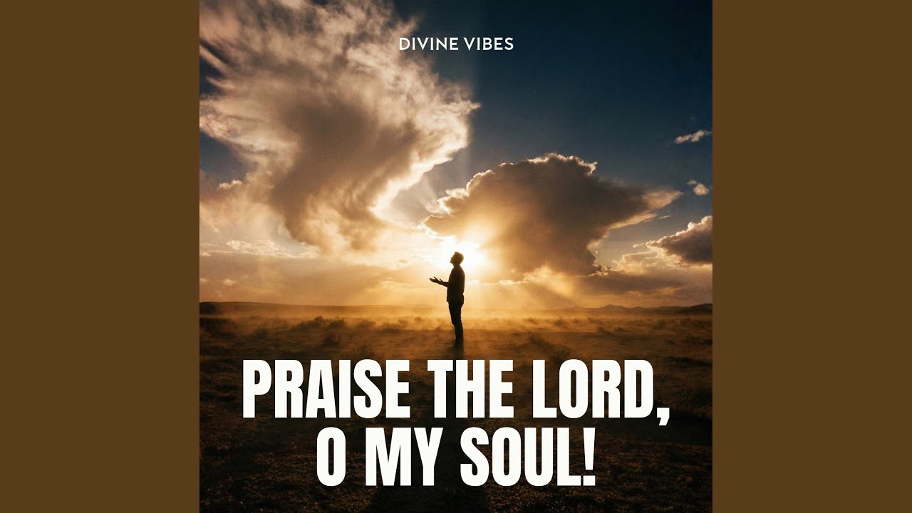 Praise the Lord, O My Soul!