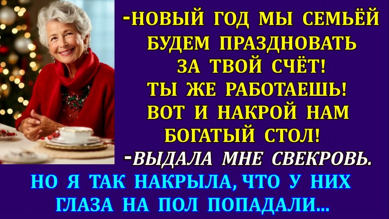 -Новый год мы семьёй будем праздновать за твой счёт! Накрой нам богатый стол!выдала мне свекровь. Но