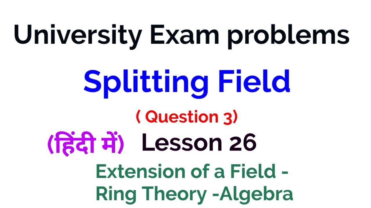 Splitting Field -University exam problems -Extension of a field- Lesson 26