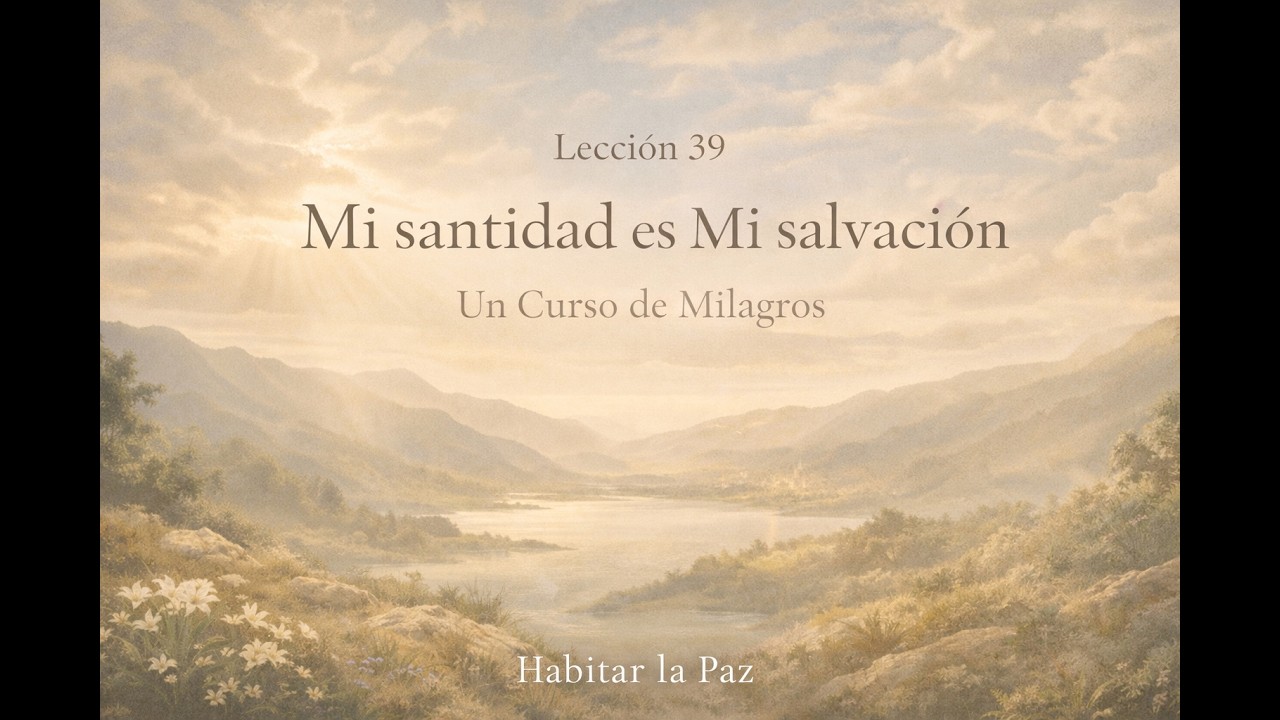 Lección 39 | Mi santidad es mi salvación | Un Curso de Milagros