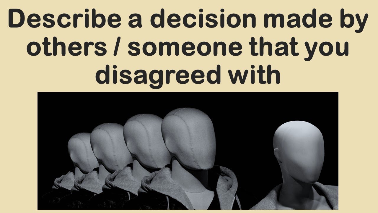 Describe a decision made by others/someone that you disagreed with IELTS Speaking May to August 2021