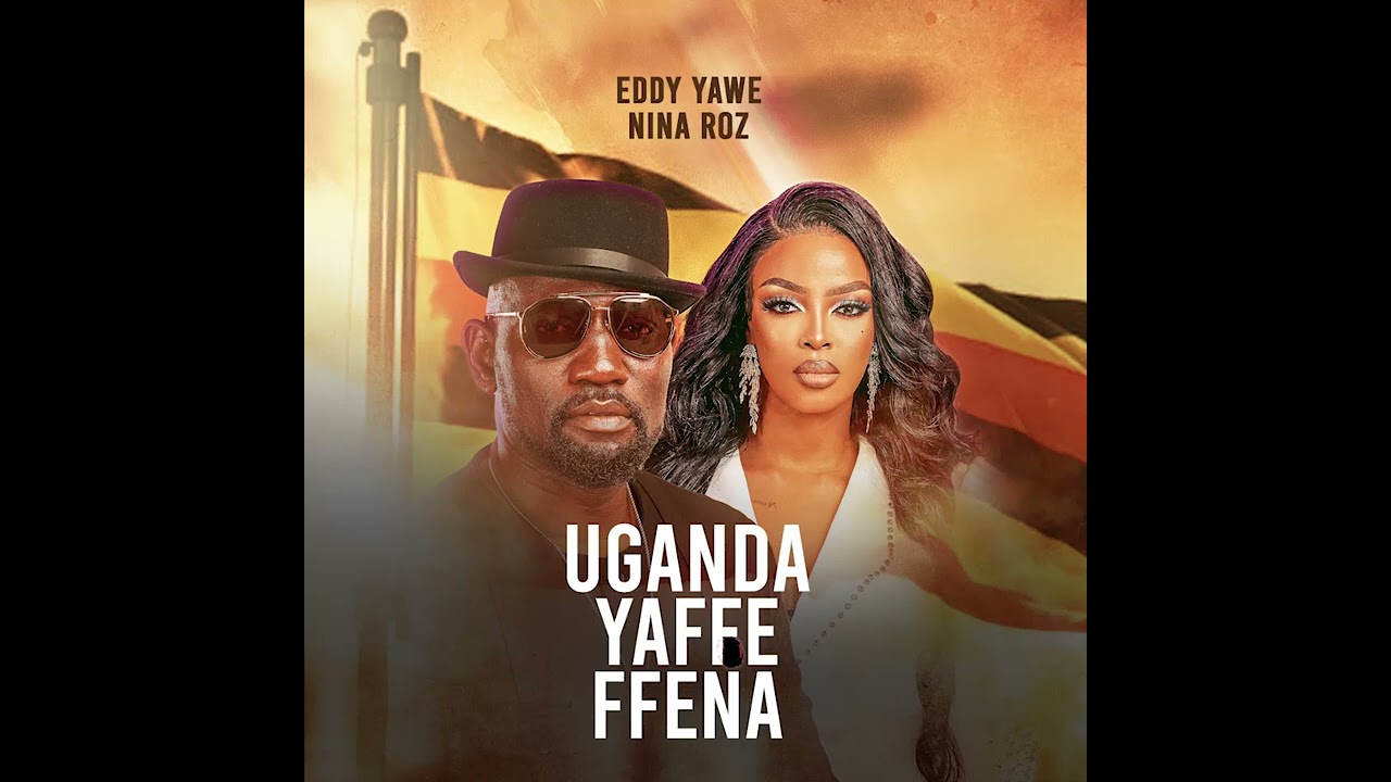 Uganda Yaffe Eddy Yawe Ft Nina Roz Official Audio
