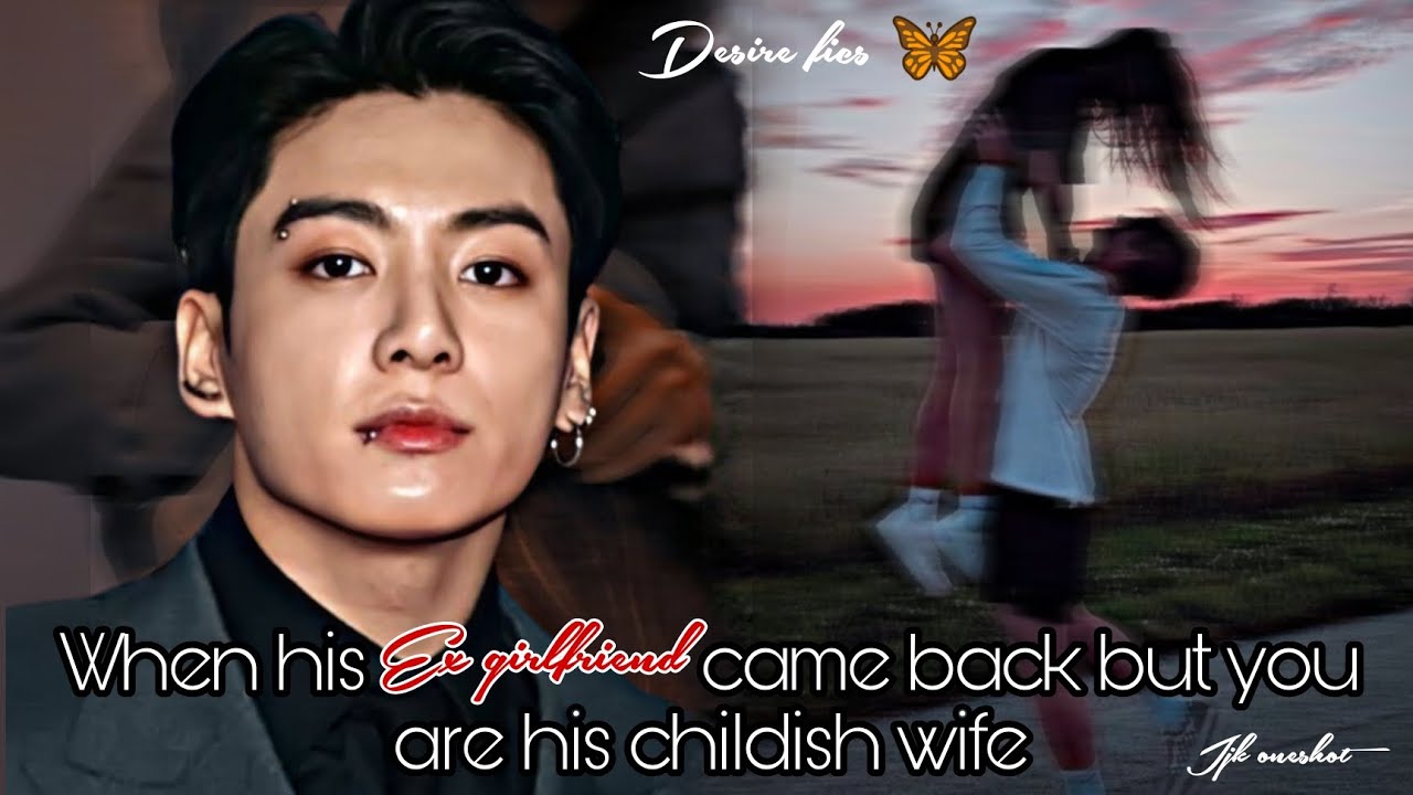 When his ex came back but you are his childish wife || Jungkook oneshot