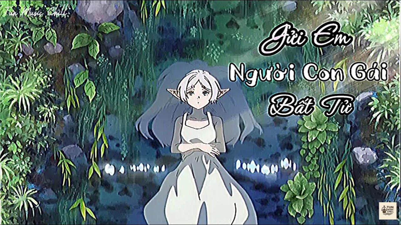 Gửi Em, Người Con Gái Bất Tử | Lo-fi Chill – Tun Music Chil