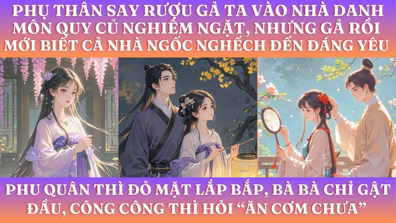 PHỤ THÂN SAY RƯỢU GẢ TA VÀO NHÀ DANH MÔN QUY CỦ NGHIÊM NGẶT,NHƯNG GẢ RỒI MỚI BIẾT CẢ NHÀ NGỐC NGHẾCH