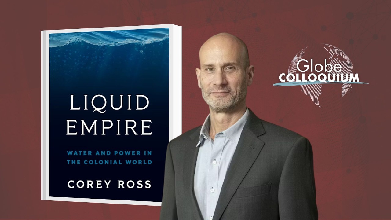 Corey Ross: Liquid Empire – Water and Power in the Colonial World | #GlobeColloquium