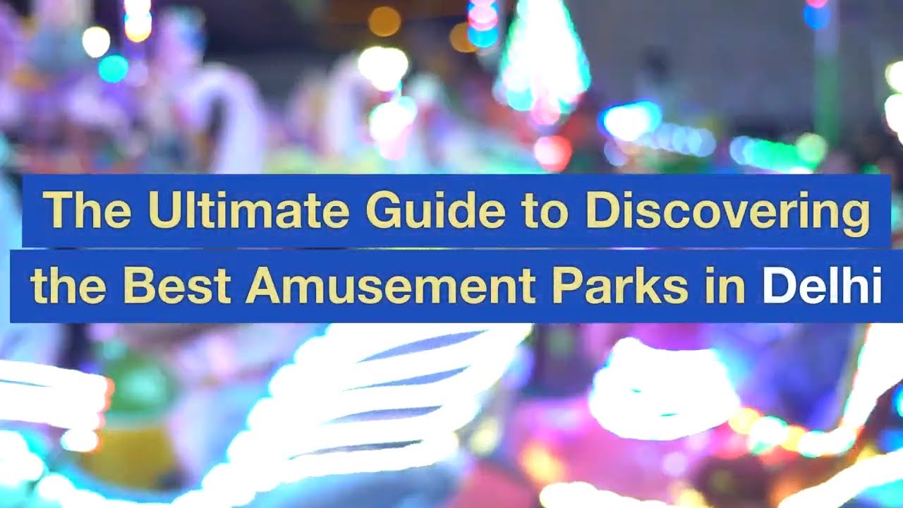 The Ultimate Guide to Discovering the Best Amusement Parks in Delhi