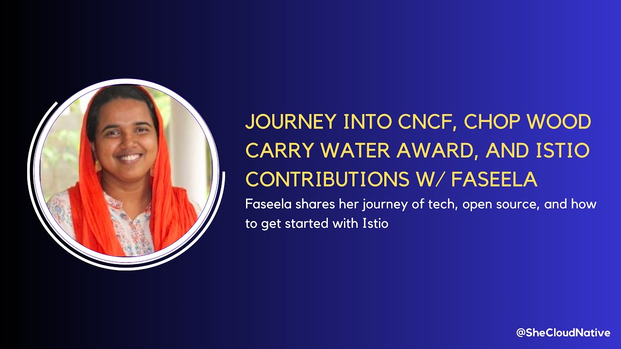 Journey into CNCF, chop Wood Carry Water Award, and Istio Contributions w/ Faseela