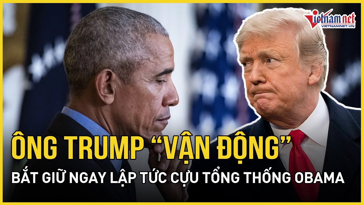 Choáng váng ông Trump “vận động” bắt giữ ngay lập tức cựu Tổng thống Obama vì liên quan đến Nga