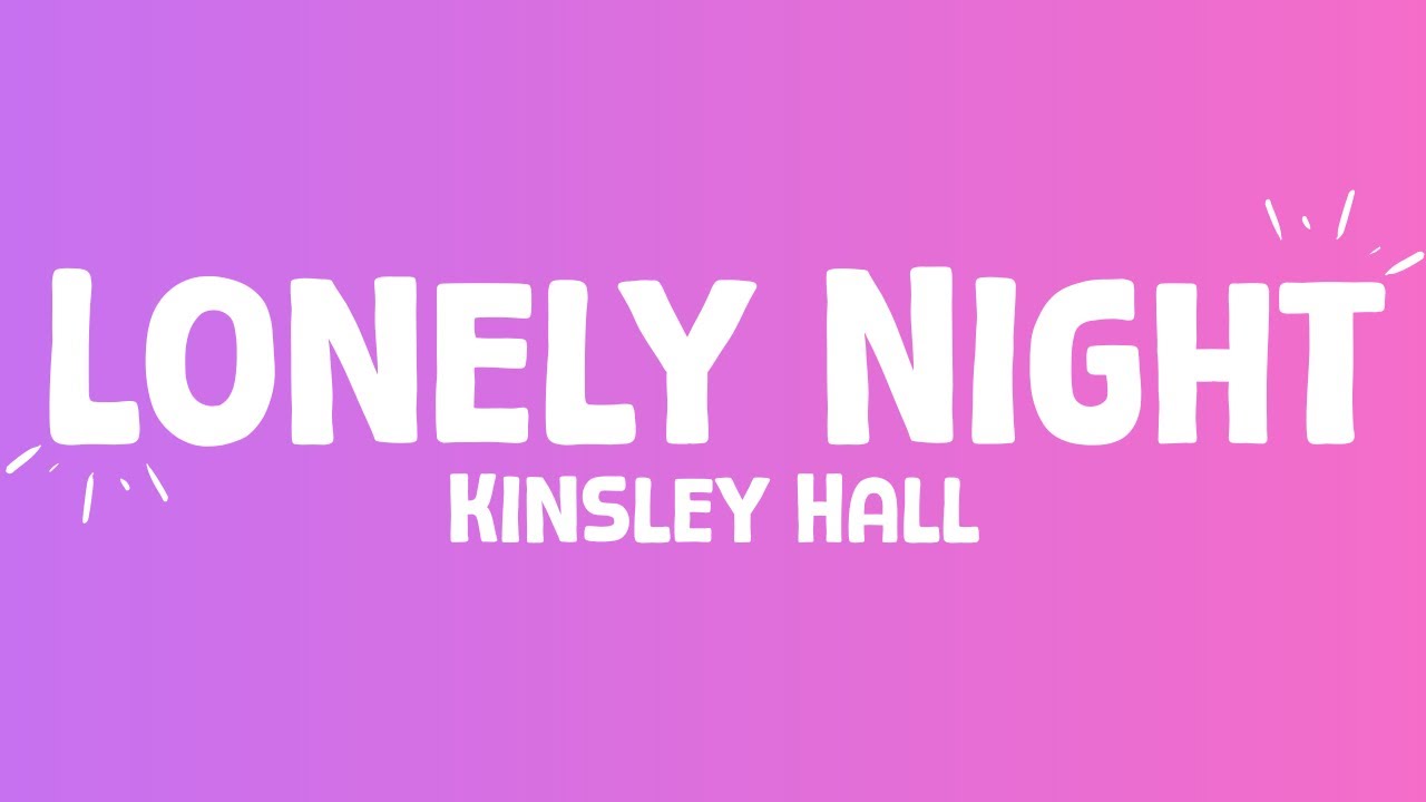 Kinsley Hall - Lonely Night (lyrics)
