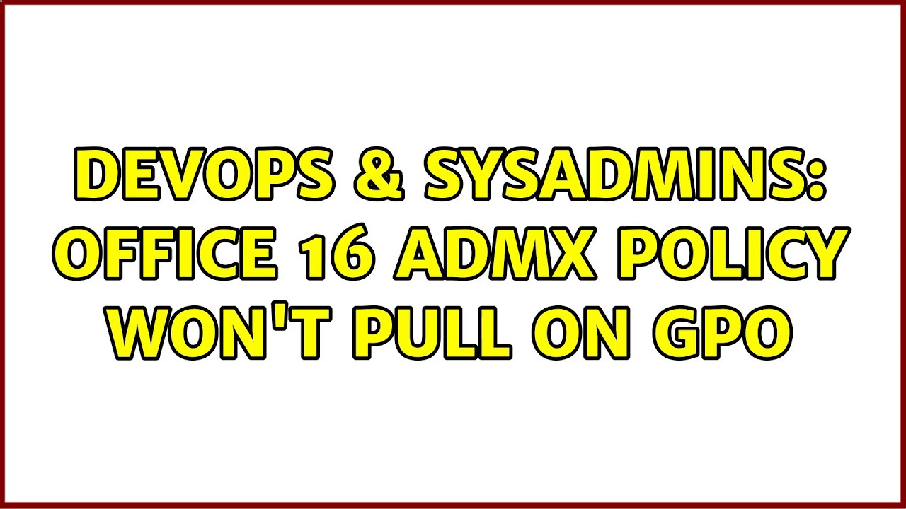 DevOps & SysAdmins: Office 16 ADMX Policy Won't Pull on GPO